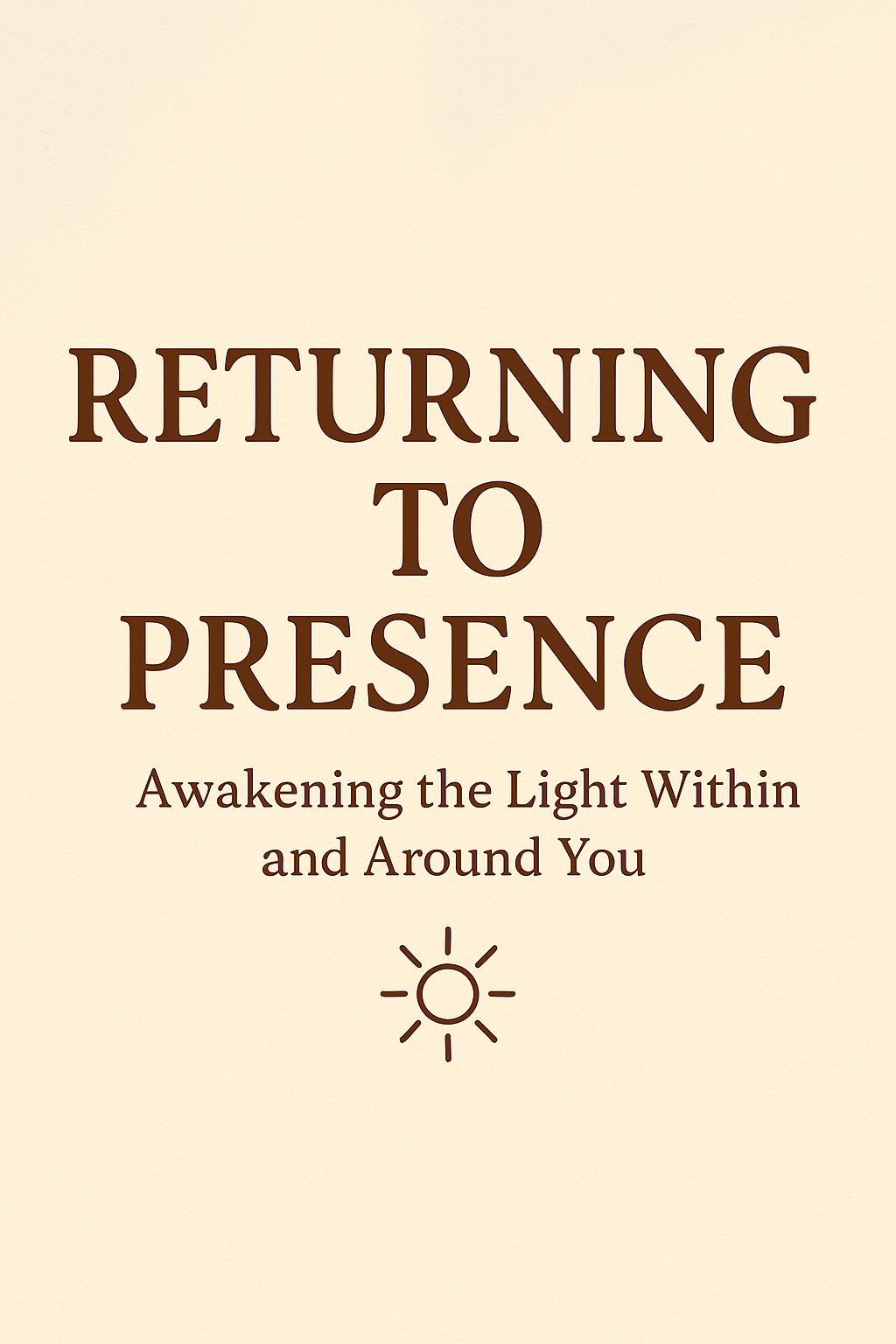 Returning to Presence — Awakening the Light Within and Around You