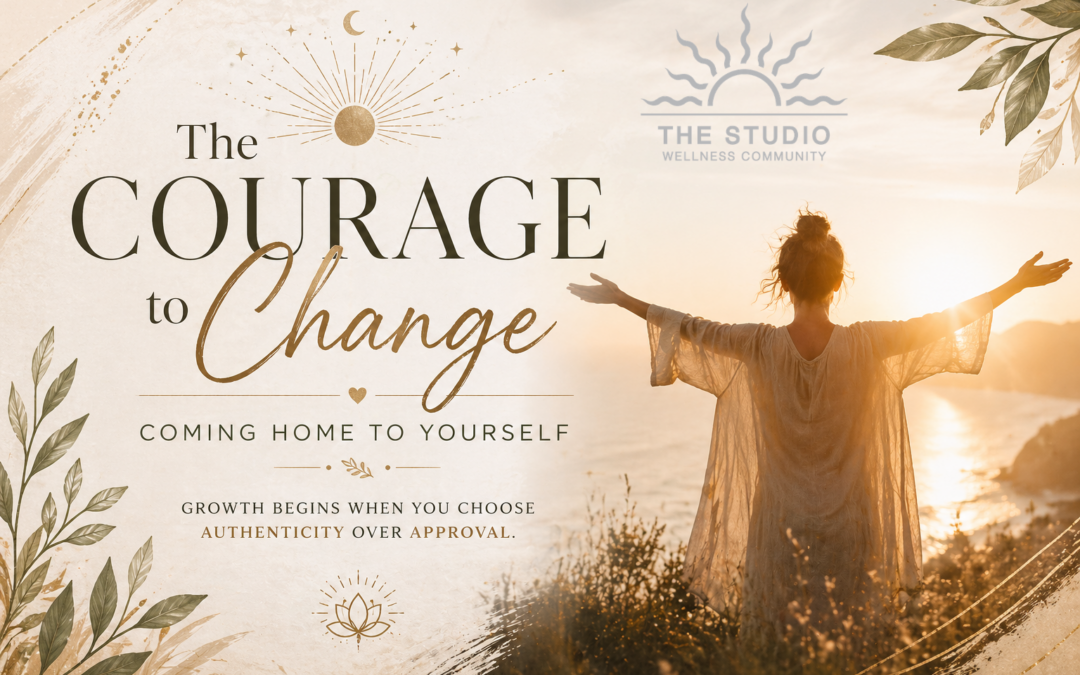 The Courage to Change: Coming Home to Yourself
